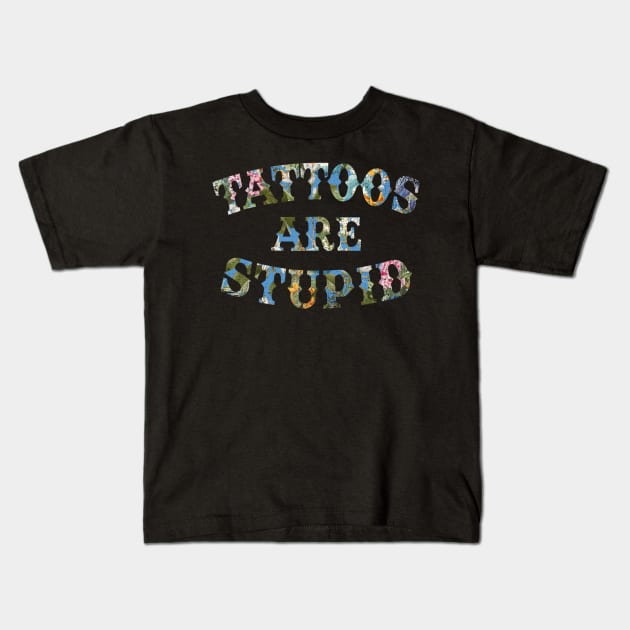Tattoos Are Stupid Sarcastic Ink Addict Tattooed Kids T-Shirt by David white